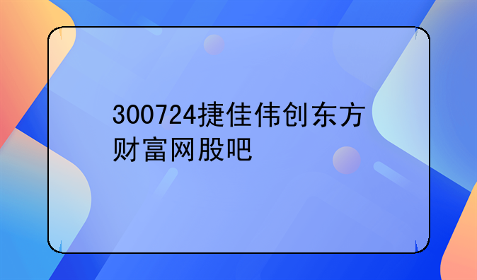 300724捷佳伟创东方财富网股吧