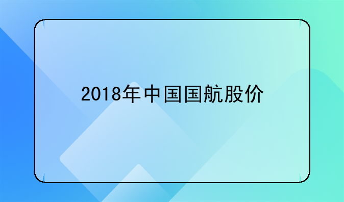 2018年中国国航股价