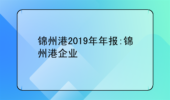 锦州港2019年年报:锦州港企业